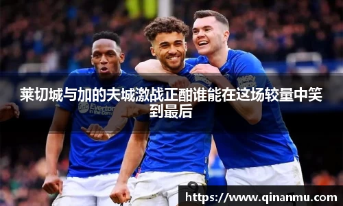 莱切城与加的夫城激战正酣谁能在这场较量中笑到最后